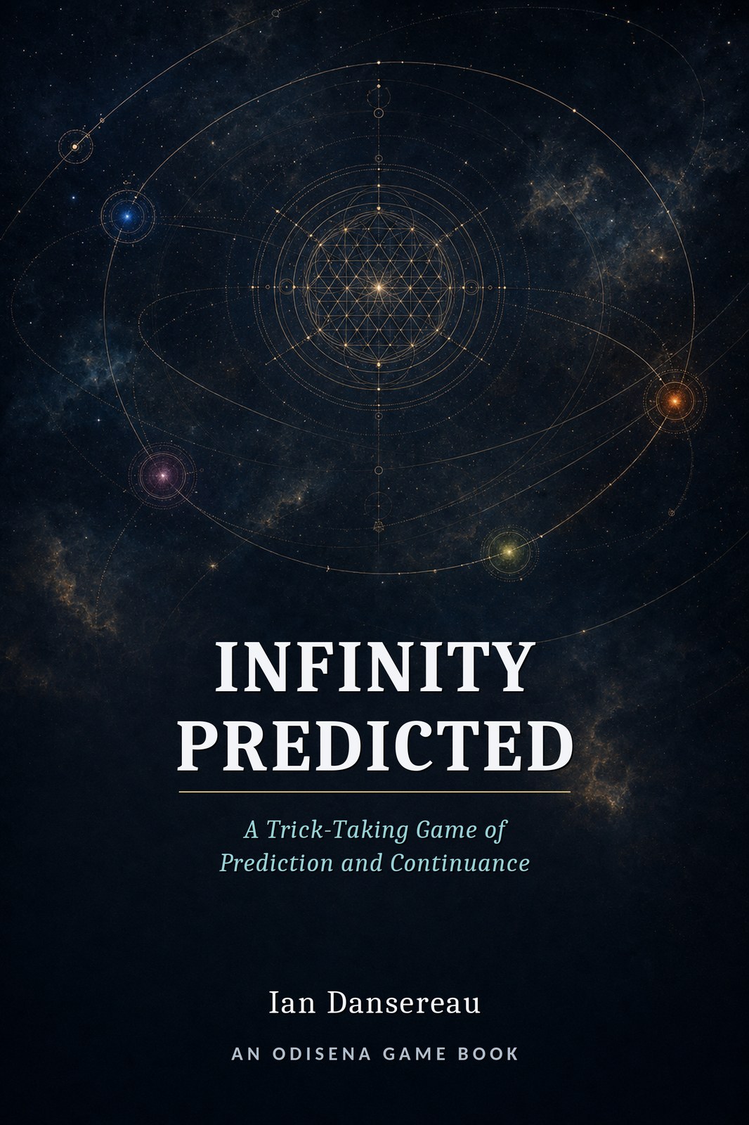 Cover of Infinity Predicted by Ian Dansereau: a dark cosmic field with luminous orbital paths circling a sacred-geometry emblem, marked by four small jewel-toned points of light in navy, burnt orange, plum, and olive. The title, subtitle, author name, and the imprint line "An Odisena game book" appear in the lower half.